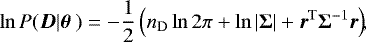 \begin{equation*} \ensuremath{\ln P}(\vec{D}|\ensuremath{\bm{\theta}}\) = -\frac{1}{2} \left( n_{\mathrm{D}} \ln 2\pi &#x002B;\ln|\ensuremath{\bm{\Sigma}}| &#x002B;\vec{r}^{\mathrm{T}} \ensuremath{\bm{\Sigma}}^{-1} \vec{r}\right)\!\!,\end{equation*}