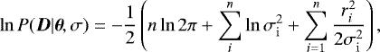 \begin{equation*} \ln P(\vec{D}|{\ensuremath{\bm{\theta}}\ }\!\!,\sigma) = -\frac{1}{2}\left(n\ln2\pi &#x002B;\sum_i^n \ln \sigma_{\mathrm{i}}^2 &#x002B; \sum_{i=1}^n \frac{r_i^2}{2\sigma_{\mathrm{i}}^2} \right), \end{equation*}