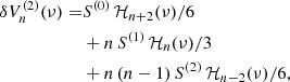 Mathematical equation: $$ \begin{aligned} \delta V_{n}^{(2)}(\nu ) =&S^{(0)} \, {\mathcal{H} }_{n + 2}(\nu )/6 \nonumber \\& + n\, S^{(1)}\, {\mathcal{H} }_{n}(\nu )/3 \nonumber \\& + n\, (n - 1)\, S^{(2)}\, {\mathcal{H} }_{n - 2}(\nu )/6, \end{aligned} $$