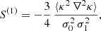 Mathematical equation: $$ \begin{aligned} S^{(1)}&=-\frac{3}{4}\, \frac{\langle \kappa ^2 \, \nabla ^2 \kappa \rangle }{\sigma _{0}^{2} \, \sigma _{1}^{2}}, \end{aligned} $$