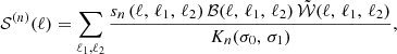 Mathematical equation: $$ \begin{aligned} {\mathcal{S} }^{(n)}(\ell ) = \sum _{\ell _1, \ell _2}{ \frac{s_n \, (\ell , \, \ell _1, \, \ell _2) \, {\mathcal{B} }(\ell , \, \ell _1, \, \ell _2) \, \tilde{{\mathcal{W} }}(\ell , \, \ell _1, \, \ell _2)}{K_{n}(\sigma _0, \, \sigma _1)}}, \end{aligned} $$