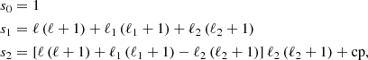 Mathematical equation: $$ \begin{aligned} s_0&= 1 \\ s_1&= \ell \, (\ell + 1) + \ell _1 \, (\ell _1 + 1) + \ell _2 \, (\ell _2 + 1)\\ s_2&= [\ell \, (\ell + 1) + \ell _1 \, (\ell _1 + 1) - \ell _2 \, (\ell _2 + 1)] \, \ell _2\, (\ell _2 + 1) + \mathrm{cp,} \end{aligned} $$