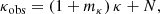 Mathematical equation: $$ \begin{aligned} \kappa _{\mathrm{obs}} = (1 + m_{\kappa }) \, \kappa + N , \end{aligned} $$