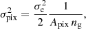 Mathematical equation: $$ \begin{aligned} \sigma ^{2}_{\mathrm{pix}}=\frac{\sigma ^{2}_{\mathrm{e}}}{2}\frac{1}{A_{\mathrm{pix}}\,n_{\mathrm{g}}}, \end{aligned} $$