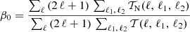 Mathematical equation: $$ \begin{aligned} \beta _{0} = \frac{\sum _{\ell }{(2 \, \ell + 1) \, \sum _{\ell _1, \, \ell _2}{{\mathcal{T} }_{\mathrm{N}}(\ell , \, \ell _1, \, \ell _2)}}}{\sum _{\ell }{(2 \, \ell + 1) \, \sum _{\ell _1, \, \ell _2}{{\mathcal{T} }(\ell , \, \ell _1, \, \ell _2)}}} \nonumber \end{aligned} $$
