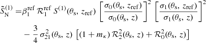 Mathematical equation: $$ \begin{aligned} \tilde{S}^{(1)}_{\mathrm{N}} =&\beta _{1}^{\mathrm{ref}} \, {\mathcal{R} }_{1}^{\mathrm{ref}} \, S^{(1)}(\theta _{\mathrm{s}}, \, z_{\mathrm{ref}}) \, \left[ \frac{\sigma _{0}(\theta _{\mathrm{s}}, \, z_{\mathrm{ref}})}{\sigma _{0}(\theta _{\mathrm{s}}, \, z)} \right]^2 \, \left[ \frac{\sigma _{1}(\theta _{\mathrm{s}}, \, z_{\mathrm{ref}})}{\sigma _{1}(\theta _{\mathrm{s}}, \, z)} \right]^2 \nonumber \\& - \frac{3}{4} \, \sigma _{21}^{2}(\theta _{\mathrm{s}}, \, z) \, \left[(1 + m_{\kappa }) \, {\mathcal{R} }_{2}^{2}(\theta _{\mathrm{s}}, \, z) + {\mathcal{R} }_{0}^{2}(\theta _{\mathrm{s}}, \, z) \right] \end{aligned} $$