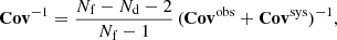 Mathematical equation: $$ \begin{aligned} \mathbf{Cov }^{-1} = \frac{N_{\rm f} - N_{\rm d} - 2}{N_{\rm f} - 1}\, (\mathbf{Cov }^\mathrm{obs} + \mathbf{Cov }^\mathrm{sys})^{-1} , \end{aligned} $$