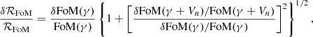 Mathematical equation: $$ \begin{aligned} \frac{\delta {\mathcal{R} }_{\rm FoM}}{{\mathcal{R} }_{\rm FoM}} = \frac{\delta \mathrm{FoM}(\gamma )}{\mathrm{FoM}(\gamma )} \left\{ 1 + \left[ \frac{\delta \mathrm{FoM}(\gamma + V_n)/\mathrm{FoM}(\gamma + V_n)}{\delta \mathrm{FoM}(\gamma )/\mathrm{FoM}(\gamma )} \right]^2 \right\} ^{1/2} , \end{aligned} $$