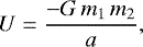 \begin{equation*} U = \frac{-G \, m_{1} \, m_{2}}{a}, \end{equation*}