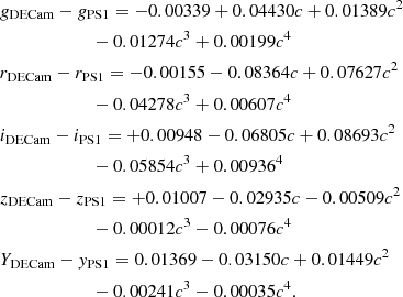 $$ \begin{aligned}&{g}_\mathrm{DECam} - {g}_\mathrm{PS1} = -0.00339 +0.04430c +0.01389c^2 \\&\qquad \qquad \qquad \,\, -0.01274c^3 + 0.00199c^4 \\&r_\mathrm{DECam} - r_\mathrm{PS1} = -0.00155 - 0.08364c + 0.07627c^2 \\&\qquad \qquad \qquad \,\, - 0.04278c^3 + 0.00607c^4 \\&i_\mathrm{DECam} - i_\mathrm{PS1} = +0.00948 - 0.06805c + 0.08693c^2 \\&\qquad \qquad \qquad \,\, - 0.05854c^3 + 0.00936^4\\&z_\mathrm{DECam} - z_\mathrm{PS1} = +0.01007 - 0.02935c - 0.00509c^2 \\&\qquad \qquad \qquad \,\, - 0.00012c^3 - 0.00076c^4 \\&Y_\mathrm{DECam} - { y}_\mathrm{PS1} = 0.01369 - 0.03150c + 0.01449c^2 \\&\qquad \qquad \qquad \,\, - 0.00241c^3 - 0.00035c^4. \end{aligned} $$