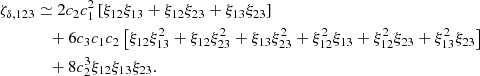 $$ \begin{aligned} \zeta _{\delta , 123}&\simeq 2c_2c_1^2\left[ \xi _{12}\xi _{13} + \xi _{12}\xi _{23} + \xi _{13}\xi _{23} \right] \nonumber \\&\quad + 6c_3c_1c_2 \left[ \xi _{12}\xi _{13}^2 + \xi _{12}\xi _{23}^2 + \xi _{13}\xi _{23}^2 + \xi _{12}^2\xi _{13} + \xi _{12}^2\xi _{23} + \xi _{13}^2\xi _{23} \right] \nonumber \\&\quad + 8c_2^3\xi _{12}\xi _{13}\xi _{23}. \end{aligned} $$