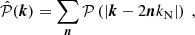 $$ \begin{aligned} \hat{\mathcal{P} }({\boldsymbol{k}}) = \sum _{{\boldsymbol{n}}}\mathcal{P} \left( |{\boldsymbol{k}}-2{\boldsymbol{n}}k_{\rm N}| \right)\ , \end{aligned} $$
