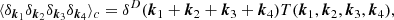 $$ \begin{aligned} \langle \delta _{{\boldsymbol{k}}_1}\delta _{{\boldsymbol{k}}_2}\delta _{{\boldsymbol{k}}_3} \delta _{{\boldsymbol{k}}_4}\rangle _c =\delta ^D({\boldsymbol{k}}_1+{\boldsymbol{k}}_2 + {\boldsymbol{k}}_3 + {\boldsymbol{k}}_4)T({\boldsymbol{k}}_1, {\boldsymbol{k}}_2, {\boldsymbol{k}}_3, {\boldsymbol{k}}_4) , \end{aligned} $$