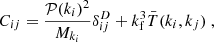 $$ \begin{aligned} C_{ij}=\frac{\mathcal{P} (k_i)^2}{M_{k_i}}\delta ^D_{ij}+k_{\rm f}^3\bar{T}(k_i,k_j)\ , \end{aligned} $$
