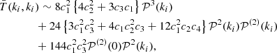 $$ \begin{aligned}&\bar{T}(k_i, k_i) \sim 8 c_1^2 \left\{ 4c_2^2 + 3c_3c_1 \right\} \mathcal{P} ^3(k_i) \nonumber \\&\qquad \qquad +24 \left\{ 3c_1^2c_3^2 + 4c_1c_2^2c_3+ 12c_1^2c_2c_4 \right\} \mathcal{P} ^2(k_i)\mathcal{P} ^{(2)}(k_i) \nonumber \\&\qquad \qquad +144 c_1^2c_3^2\mathcal{P} ^{(2)}(0)\mathcal{P} ^2(k_i), \end{aligned} $$