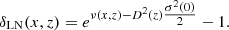 $$ \begin{aligned} \delta _{\rm LN}(x,z)= e^{\nu (x,z)-D^2(z)\tfrac{\sigma ^2(0)}{2}} -1. \end{aligned} $$