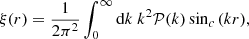 $$ \begin{aligned} \xi (r)=\dfrac{1}{2\pi ^2}\int _0^\infty \mathrm{d}k ~k^2 \mathcal{P} (k) \sin _c{(kr)}, \end{aligned} $$