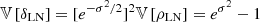 $$ \begin{aligned} \mathbb{V} \left[{\delta _{\rm LN}}\right]&=[e^{-\sigma ^2/2}]^2 \mathbb{V} \left[{\rho _{\rm LN}}\right]=e^{\sigma ^2}-1 \end{aligned} $$