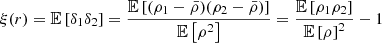 $$ \begin{aligned} \xi (r)=\mathbb{E} \left[{\delta _1 \delta _2}\right]=\dfrac{\mathbb{E} \left[{(\rho _1-\bar{\rho })(\rho _2-\bar{\rho })}\right]}{\mathbb{E} \left[{\rho }^2\right]}=\dfrac{\mathbb{E} \left[{\rho _1\rho _2}\right]}{\mathbb{E} \left[{\rho }\right]^2}-1 \end{aligned} $$