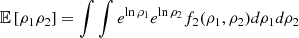 $$ \begin{aligned} \mathbb{E} \left[{\rho _1 \rho _2}\right]&=\int \int e^{\ln \rho _1} e^{\ln \rho _2} f_2(\rho _1,\rho _2) d\rho _1 d\rho _2 \end{aligned} $$