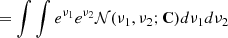 $$ \begin{aligned}&=\int \int e^{\nu _1} e^{\nu _2} {\mathcal{N} }(\nu _1,\nu _2;\mathbf C ) d\nu _1 d\nu _2\end{aligned} $$