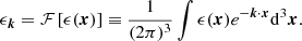 $$ \begin{aligned} \epsilon _{{\boldsymbol{k}}} = \mathcal{F} \left[ \epsilon ({\boldsymbol{x}})\right] \equiv \frac{1}{(2\pi )^3}\int \epsilon ({\boldsymbol{x}}) e^{-{\boldsymbol{k}} \cdot {\boldsymbol{x}}}\mathrm{d}^3{\boldsymbol{x}}. \end{aligned} $$
