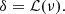 $$ \begin{aligned} \delta = \mathcal{L} (\nu ). \end{aligned} $$