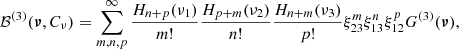 $$ \begin{aligned} {\mathcal{B} }^{(3)}({\boldsymbol{\nu }}, C_\nu ) = \sum _{m,n,p}^{\infty } \frac{H_{n+p}(\nu _1)}{m!}\frac{H_{p+m}(\nu _2)}{n!}\frac{H_{n+m}(\nu _3)}{p!}\xi _{23}^m\xi _{13}^n\xi _{12}^p G^{(3)}({\boldsymbol{\nu }}) , \end{aligned} $$