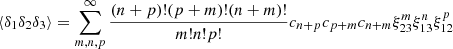 $$ \begin{aligned} \langle \delta _1\delta _2\delta _3\rangle = \sum _{m,n,p}^{\infty } \frac{(n+p)!(p+m)!(n+m)!}{m!n!p!}c_{n+p}c_{p+m}c_{n+m}\xi _{23}^m\xi _{13}^n\xi _{12}^p \end{aligned} $$