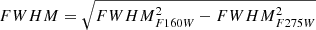 $ {FWHM}=\sqrt{{FWHM}_{\mathit{F}160\mathit{W}}^2 - {FWHM}_{\mathit{F}275\mathit{W}}^{2}} $