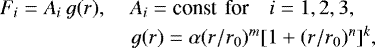 \begin{eqnarray*} F_{i}=A_{ i} \> g(r),& A_{i}=\textrm{const\, for}\quad{i}=1,2,3,\nonumber\\ & \quad g(r)=\alpha(r/r_{0})^{m}[1&#x002B;(r/r_{0})^{n}]^{k},\end{eqnarray*}