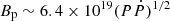 $ B_\mathrm{{p}}\sim 6.4 \times 10^{19} (P\dot{P})^{1/2} $