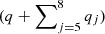 $ (q+\sum\nolimits_{j=5}^8q_j) $
