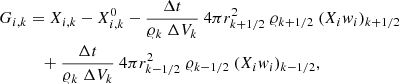 $$ \begin{aligned} G_{i,k}&= {X_{i,k}-X_{i,k}^{0} } - {\Delta t \over {\varrho _k\ \Delta V_k}}\ 4 \pi r^2_{k+1/2}\ \varrho _{k+1/2}\ (X_i w_i)_{k+1/2}\nonumber \\&\quad + {\Delta t \over {\varrho _k\ \Delta V_k}}\ 4 \pi r^2_{k-1/2}\ \varrho _{k-1/2}\ (X_i w_i)_{k-1/2}, \end{aligned} $$
