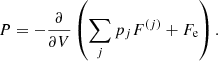 $$ \begin{aligned} P = - \frac{\partial }{\partial V} \left( \sum _{j} p_{j} F^{(j)} + F_{\rm e}\right). \end{aligned} $$