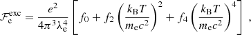 $$ \begin{aligned} \mathcal{F} _{\rm e}^\mathrm{exc} = \frac{e^2}{4 \pi ^3 \lambda _{\rm e}^4} \left[ f_0 + f_2 \left( \frac{k_{\rm B} T}{m_{\rm e} c^2} \right)^2 + f_4 \left( \frac{k_{\rm B} T}{m_{\rm e} c^2} \right)^4 \right] \ , \end{aligned} $$
