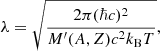 $$ \begin{aligned} \lambda = \sqrt{\frac{2 \pi (\hbar c)^2}{M^\prime (A,Z) c^2 k_{\rm B} T}}, \end{aligned} $$