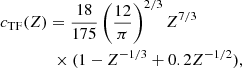 $$ \begin{aligned}&c_{\rm TF}(Z) = \frac{18}{175} \left(\frac{12}{\pi } \right)^{2/3} Z^{7/3} \nonumber \\&\qquad \qquad \times (1 - Z^{-1/3} + 0.2 Z^{-1/2}), \end{aligned} $$