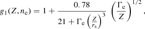 $$ \begin{aligned}&g_1(Z,n_{\rm e}) = 1 + \frac{0.78}{21 + \Gamma _{\rm e} \left(\frac{Z}{r_{\rm s}} \right)^3}\ \left( \frac{\Gamma _{\rm e}}{Z} \right)^{1/2} ,\end{aligned} $$