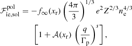 $$ \begin{aligned} \mathcal{F} _{\mathrm{ie,sol}}^\mathrm{pol}&= - f_\infty (x_{\rm r}) \left( \frac{4 \pi }{3} \right)^{1/3} e^2 Z^{2/3} n_{\rm e}^{4/3} \nonumber \\&\qquad \left[ 1 + \mathcal{A} (x_{\rm r})\,\left(\frac{q}{\Gamma _{\rm p}}\right)^s \right], \end{aligned} $$