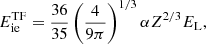 $$ \begin{aligned} E_{\rm ie}^\mathrm{TF} = \frac{36}{35} \left( \frac{4}{9 \pi } \right)^{1/3} \alpha Z^{2/3} E_{\rm L}, \end{aligned} $$