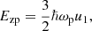 $$ \begin{aligned} E_{\rm zp} = \frac{3}{2} \hbar \omega _{\rm p} u_1 , \end{aligned} $$