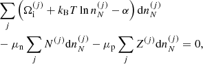 $$ \begin{aligned}&\sum _j \left( \Omega _{\rm i}^{(j)} +k_{\rm B} T\ln n_N^{(j)} -\alpha \right) \mathrm{d}n_N^{(j)} \nonumber \\&- \mu _{\rm n} \sum _j N ^{(j)} \mathrm{d}n_N^{(j)} -\mu _{\rm p} \sum _j Z^{(j)} \mathrm{d}n_N^{(j)}=0 , \end{aligned} $$