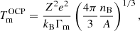 $$ \begin{aligned} T_{\rm m}^\mathrm{OCP} = \frac{Z^2 e^ 2}{k_{\rm B} \Gamma _{\rm m}} \left( \frac{4 \pi }{3} \frac{n_{\rm B}}{A} \right)^{1/3}, \end{aligned} $$