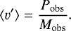 \begin{equation*} \langle \varv^{\prime}\rangle = \frac{P_{\mathrm{obs}}}{M_{\mathrm{obs}}}. \end{equation*}