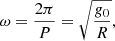 $$ \begin{aligned} \omega = \frac{2\pi }{P} = \sqrt{\frac{{ g}_{0}}{R}}, \end{aligned} $$