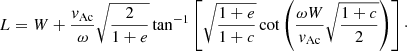 $$ \begin{aligned} L= W + \frac{{ v}_{\rm Ac}}{\omega } \sqrt{\frac{2}{1+e}} \tan ^{-1} \left[ \sqrt{\frac{1+e}{1+c}} \cot \left(\frac{\omega W}{{ v}_{\rm Ac}} \sqrt{\frac{1+c}{2}}\right) \right]\cdot \end{aligned} $$
