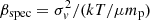 $ \beta_{\rm spec}=\sigma_{\it v}^2/(kT/\mu m_{\rm p}) $