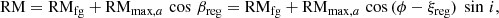 $$ \begin{aligned} \mathrm{RM} = \mathrm{RM}_\mathrm{fg} + \mathrm{RM}_{\mathrm{max} ,a} \, \cos \,\beta _{\mathrm{reg} } = \mathrm{RM}_\mathrm{fg} + \mathrm{RM}_{\mathrm{max} ,a} \, \cos \,(\phi - \xi _\mathrm{reg} ) ~ \sin \,i , \end{aligned} $$