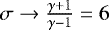 $\sigma\rightarrow\frac{\gamma&#x002B;1}{\gamma-1}=6$